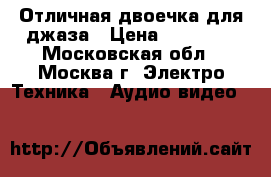 Отличная двоечка для джаза › Цена ­ 28 000 - Московская обл., Москва г. Электро-Техника » Аудио-видео   